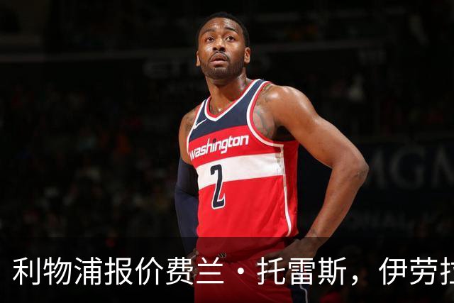 利物浦报价费兰·托雷斯，伊劳拉钦点世界杯决赛英雄
